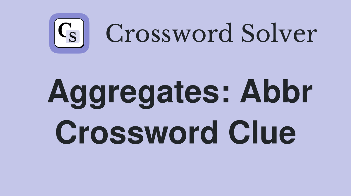 Aggregates Abbr Crossword Clue Answers Crossword Solver